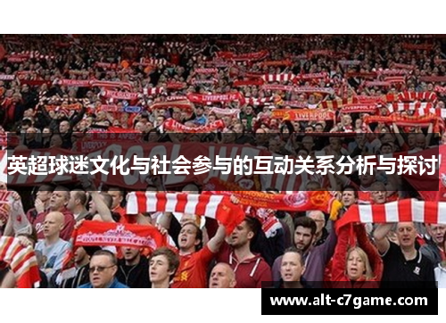英超球迷文化与社会参与的互动关系分析与探讨