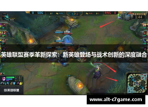 英雄联盟赛季革新探索:新英雄登场与战术创新的深度融合 英雄联盟赛季革新探索:新英雄登场与战术创新的深度融合