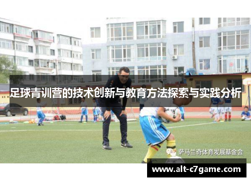 足球青训营的技术创新与教育方法探索与实践分析 足球青训营的技术创新与教育方法探索与实践分析