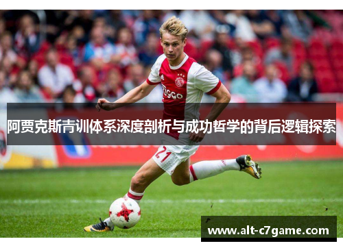 阿贾克斯青训体系深度剖析与成功哲学的背后逻辑探索 阿贾克斯青训体系深度剖析与成功哲学的背后逻辑探索