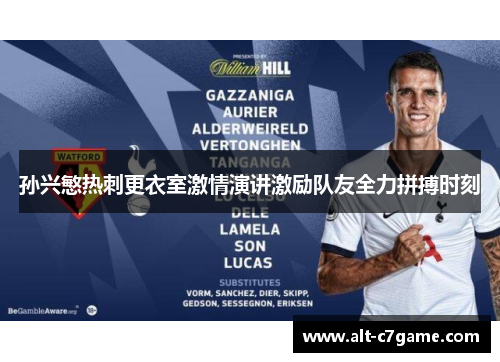 孙兴慜热刺更衣室激情演讲激励队友全力拼搏时刻 孙兴慜热刺更衣室激情演讲激励队友全力拼搏时刻