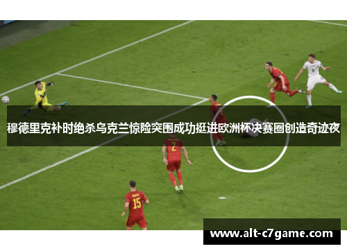 穆德里克补时绝杀乌克兰惊险突围成功挺进欧洲杯决赛圈创造奇迹夜 穆德里克补时绝杀乌克兰惊险突围成功挺进欧洲杯决赛圈创造奇迹夜