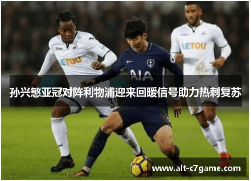 孙兴慜亚冠对阵利物浦迎来回暖信号助力热刺复苏