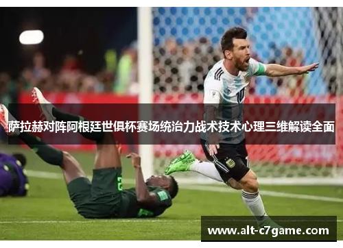 萨拉赫对阵阿根廷世俱杯赛场统治力战术技术心理三维解读全面 萨拉赫对阵阿根廷世俱杯赛场统治力战术技术心理三维解读全面