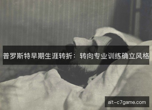 普罗斯特早期生涯转折：转向专业训练确立风格